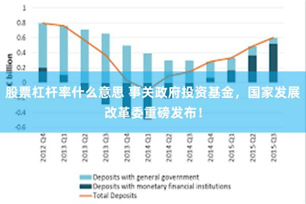 股票杠杆率什么意思 事关政府投资基金，国家发展改革委重磅发布！